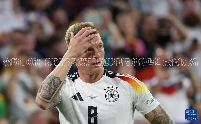 实时更新：精确运动赛事成绩播报的技巧与实例分析