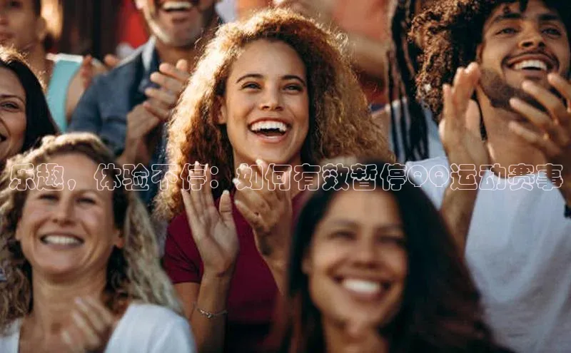 乐趣，体验不停：如何有效暂停QQ运动赛事